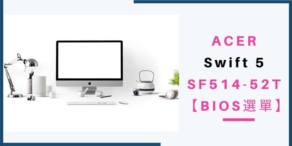 00 ACER Swift 5 SF514-52T 蜜蜂金 【BIOS選單】cover 1024x512